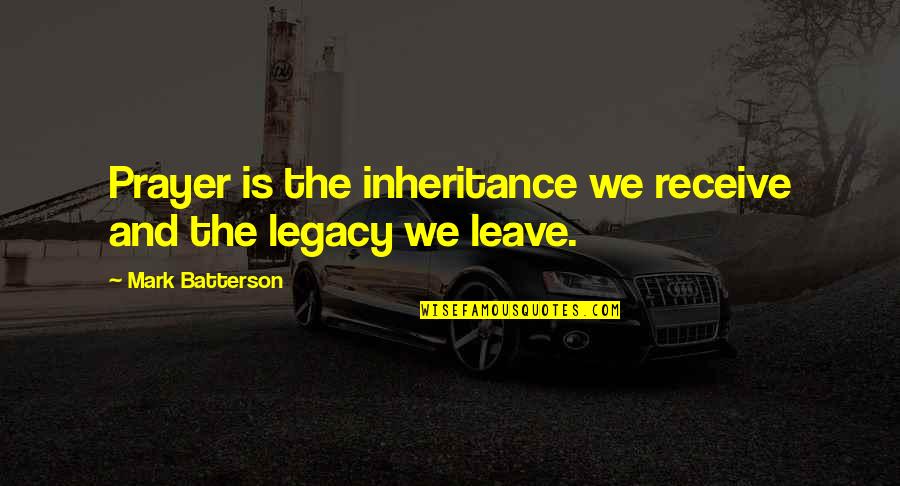 Binz Bao Quotes By Mark Batterson: Prayer is the inheritance we receive and the Binz Bao Quotes By Mark Batterson: Prayer is the inheritance we receive and the