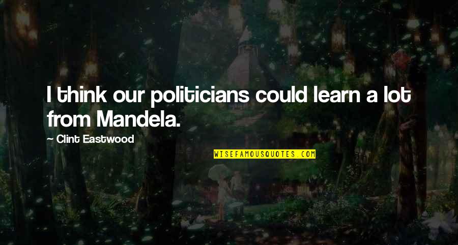 Binz Cao Quotes By Clint Eastwood: I think our politicians could learn a lot
