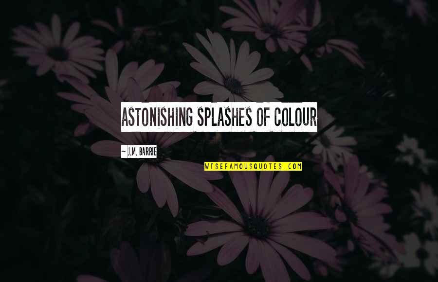 Binz Cao Quotes By J.M. Barrie: astonishing splashes of colour