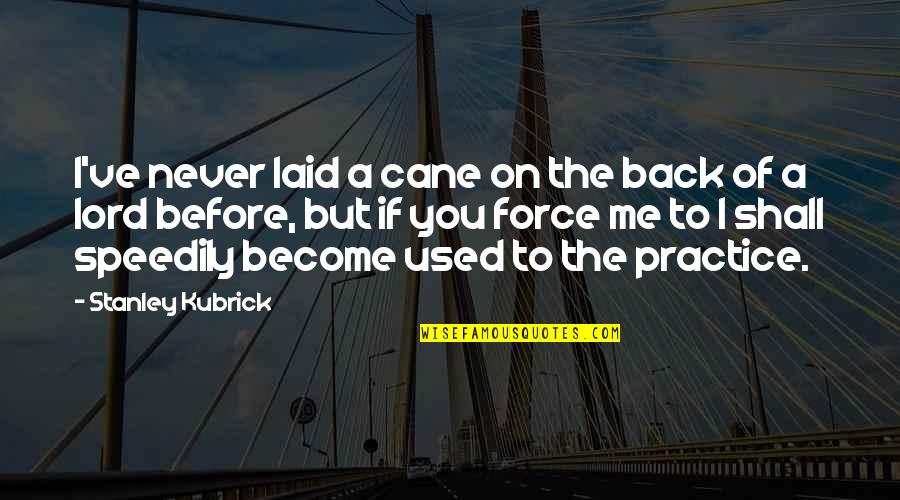 Binz Cao Quotes By Stanley Kubrick: I've never laid a cane on the back