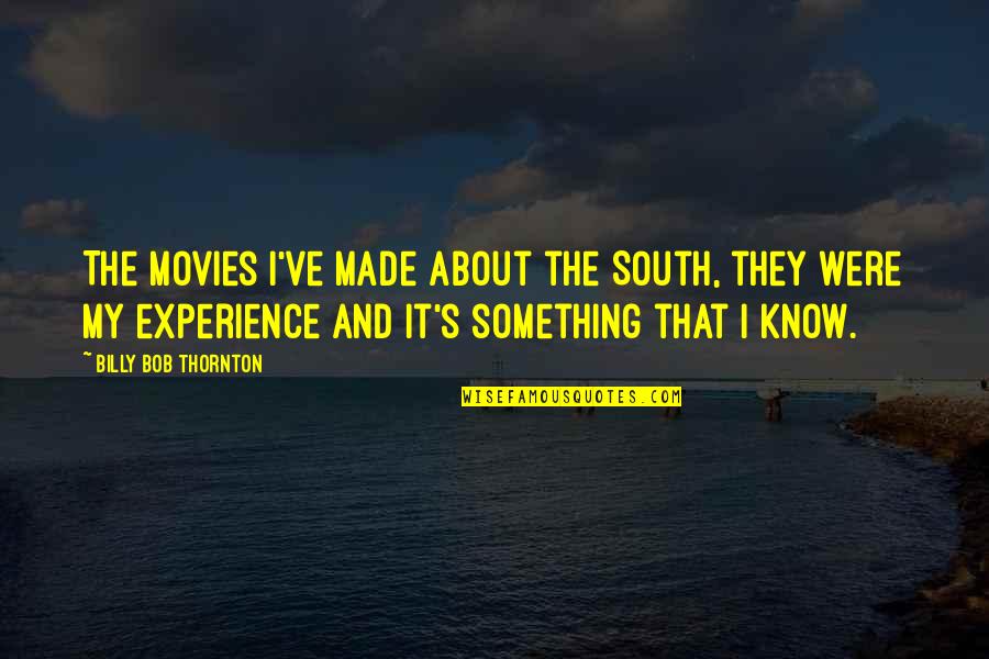 Binzer In Germany Quotes By Billy Bob Thornton: The movies I've made about the South, they Binzer In Germany Quotes By Billy Bob Thornton: The movies I've made about the South, they