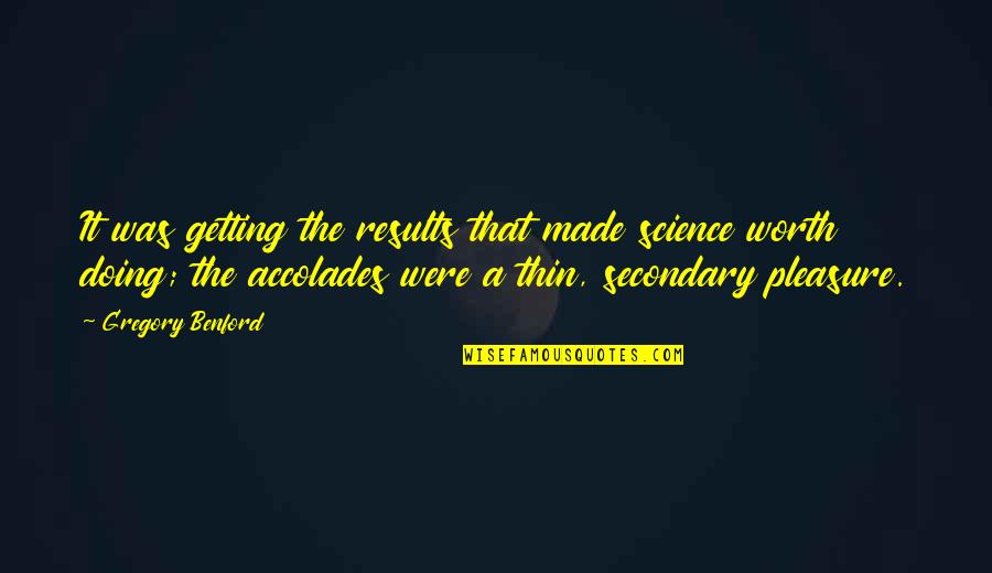 Binzer Pros Quotes By Gregory Benford: It was getting the results that made science Binzer Pros Quotes By Gregory Benford: It was getting the results that made science