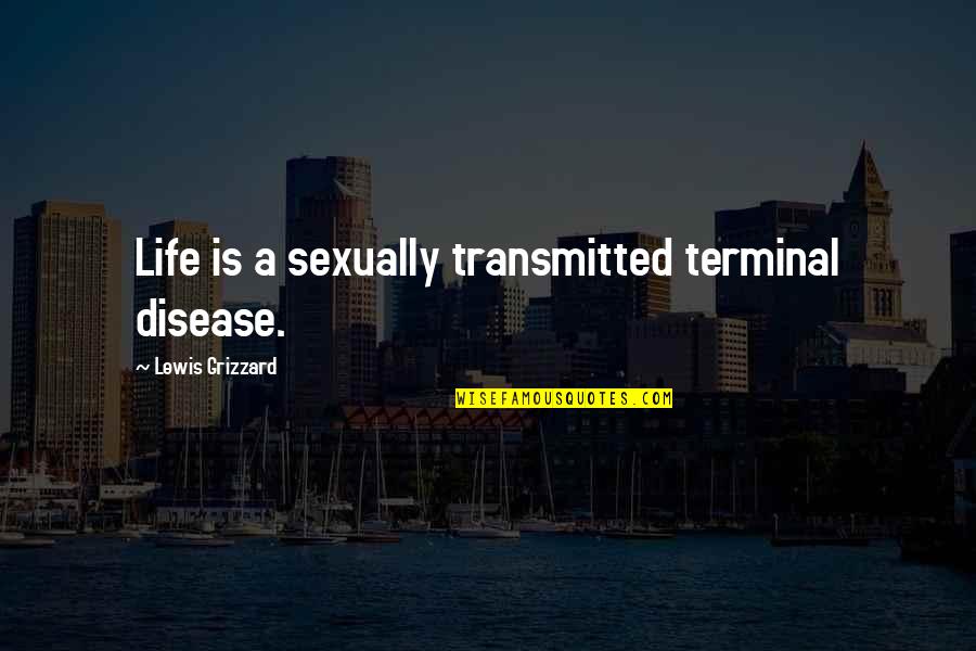 Bio Data Quotes By Lewis Grizzard: Life is a sexually transmitted terminal disease.