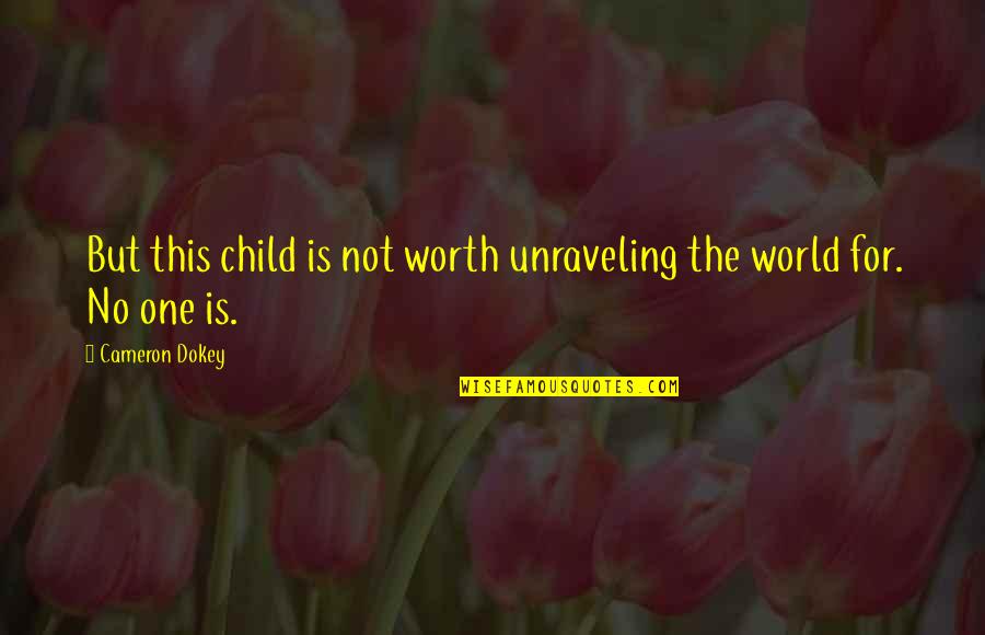 Bio Exorcist Quotes By Cameron Dokey: But this child is not worth unraveling the Bio Exorcist Quotes By Cameron Dokey: But this child is not worth unraveling the
