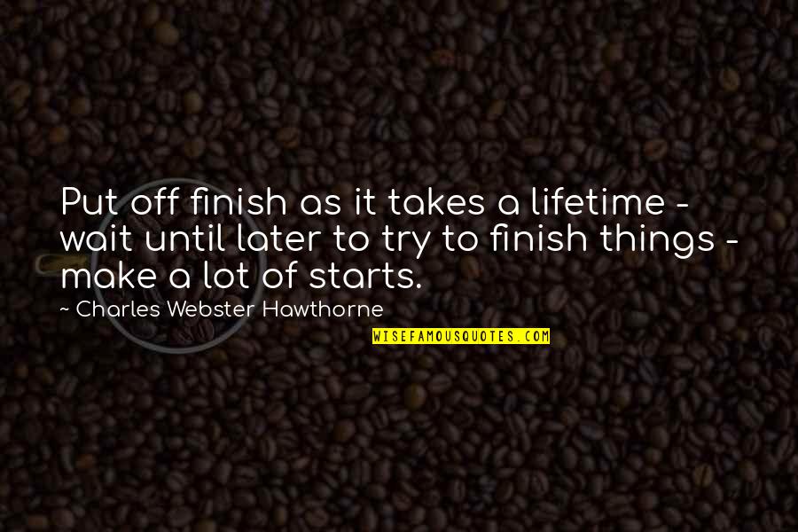 Bio Exorcist Quotes By Charles Webster Hawthorne: Put off finish as it takes a lifetime Bio Exorcist Quotes By Charles Webster Hawthorne: Put off finish as it takes a lifetime