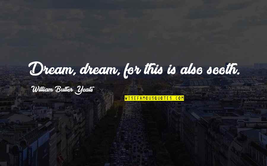 Bio Exorcist Quotes By William Butler Yeats: Dream, dream, for this is also sooth. Bio Exorcist Quotes By William Butler Yeats: Dream, dream, for this is also sooth.