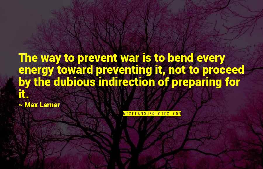 Bio For Myself Quotes By Max Lerner: The way to prevent war is to bend