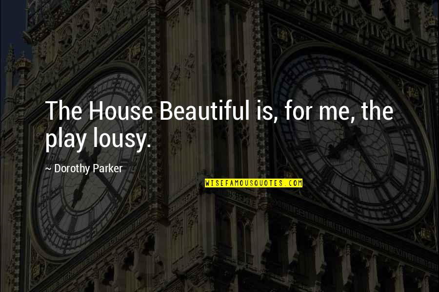 Bio Weapon Quotes By Dorothy Parker: The House Beautiful is, for me, the play