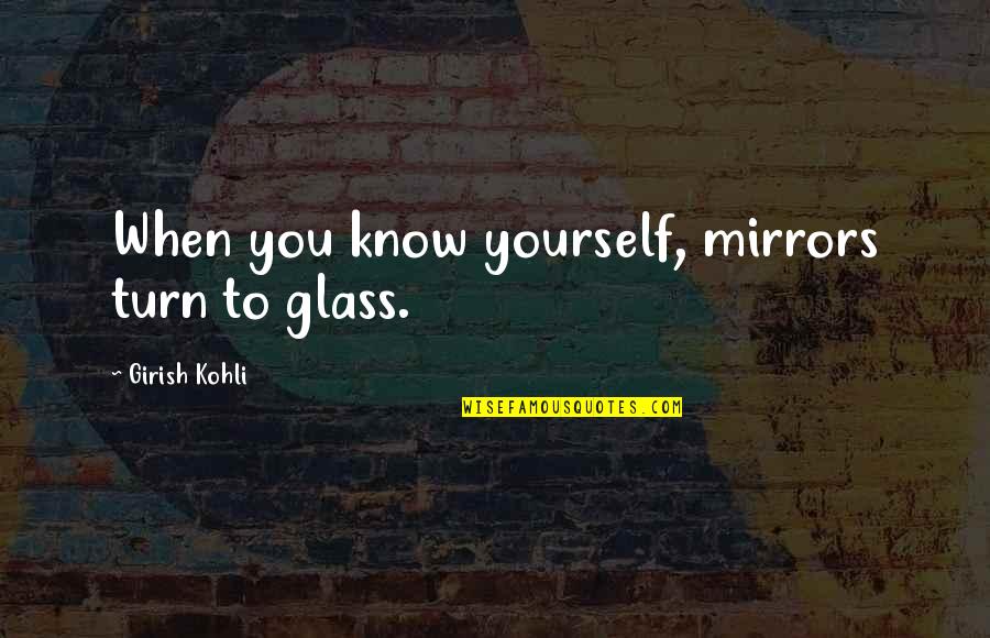 Bioactive Quotes By Girish Kohli: When you know yourself, mirrors turn to glass.