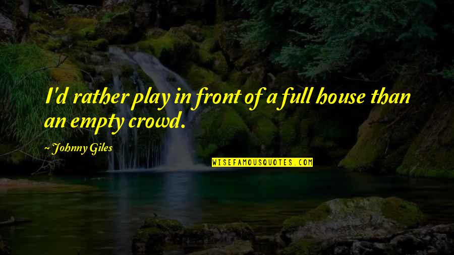 Bioactive Terrarium Quotes By Johnny Giles: I'd rather play in front of a full