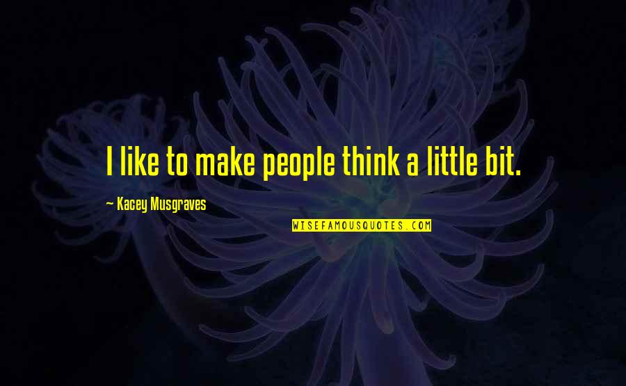 Bioassays Quotes By Kacey Musgraves: I like to make people think a little Bioassays Quotes By Kacey Musgraves: I like to make people think a little
