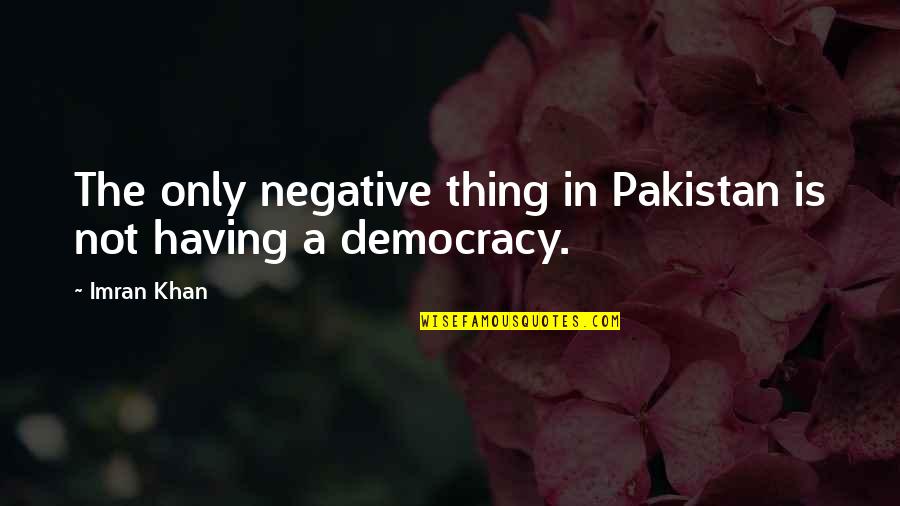 Biobanking Quotes By Imran Khan: The only negative thing in Pakistan is not