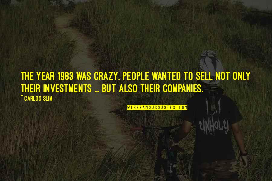 Biochemical Quotes By Carlos Slim: The year 1983 was crazy. People wanted to Biochemical Quotes By Carlos Slim: The year 1983 was crazy. People wanted to