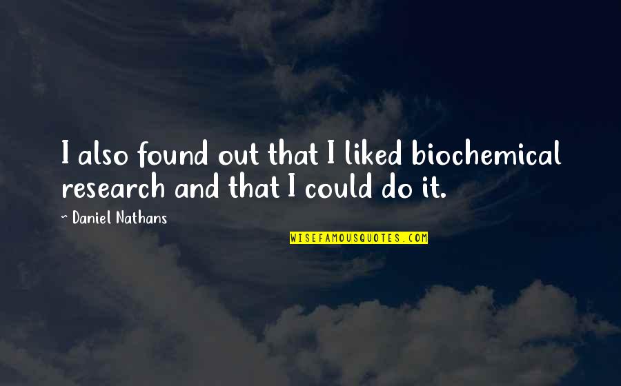 Biochemical Quotes By Daniel Nathans: I also found out that I liked biochemical