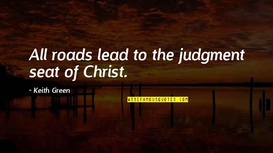 Biochemical Quotes By Keith Green: All roads lead to the judgment seat of
