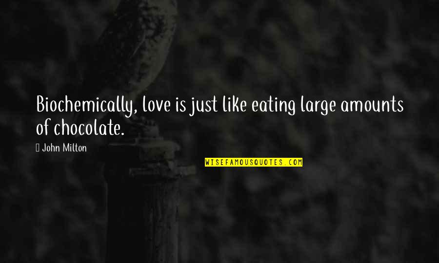 Biochemically Quotes By John Milton: Biochemically, love is just like eating large amounts