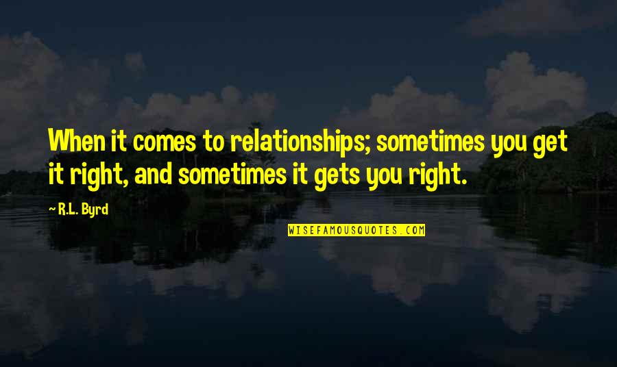 Biochemicals Quotes By R.L. Byrd: When it comes to relationships; sometimes you get