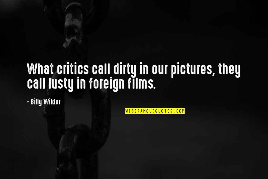 Biochemicals Reaction Quotes By Billy Wilder: What critics call dirty in our pictures, they