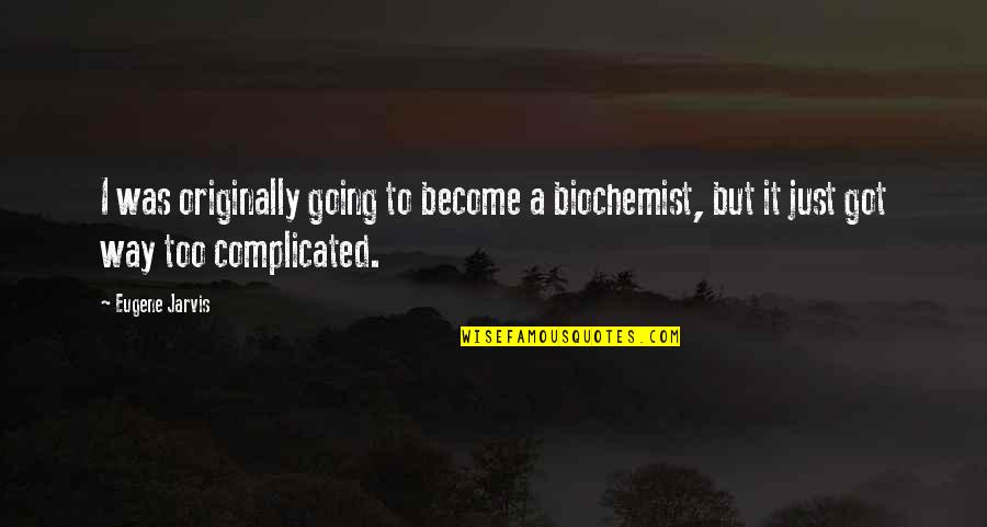 Biochemist Quotes By Eugene Jarvis: I was originally going to become a biochemist,