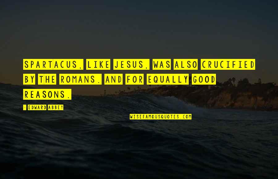 Biochemistry Love Quotes By Edward Abbey: Spartacus, like Jesus, was also crucified by the