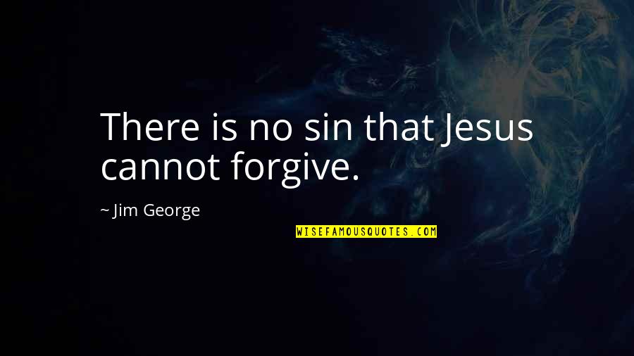 Biochemistry Love Quotes By Jim George: There is no sin that Jesus cannot forgive.