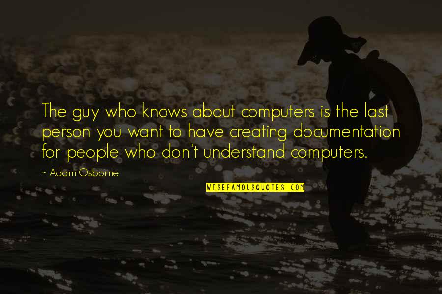 Biochemistry Major Quotes By Adam Osborne: The guy who knows about computers is the Biochemistry Major Quotes By Adam Osborne: The guy who knows about computers is the
