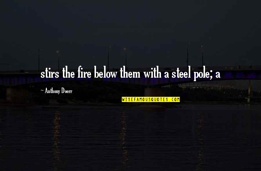 Biochemistry Quotes By Anthony Doerr: stirs the fire below them with a steel Biochemistry Quotes By Anthony Doerr: stirs the fire below them with a steel