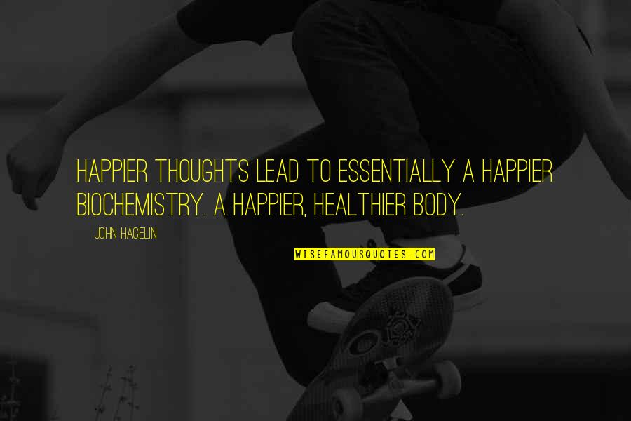 Biochemistry Quotes By John Hagelin: Happier thoughts lead to essentially a happier biochemistry. Biochemistry Quotes By John Hagelin: Happier thoughts lead to essentially a happier biochemistry.