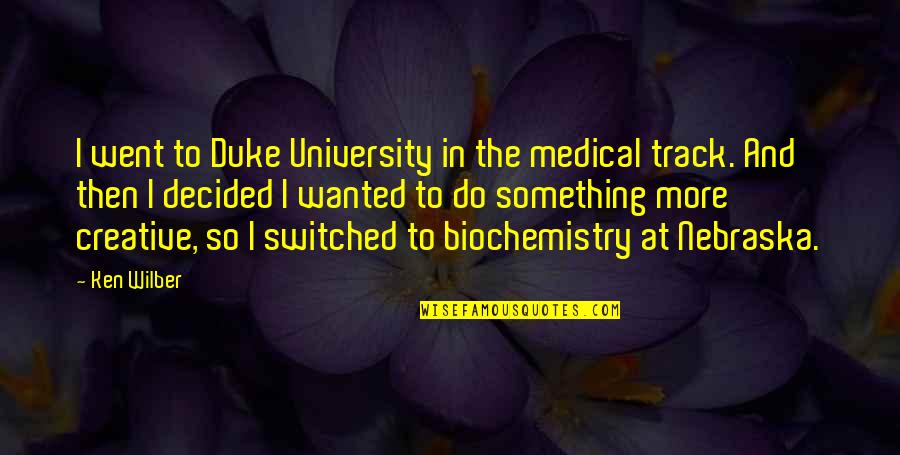 Biochemistry Quotes By Ken Wilber: I went to Duke University in the medical