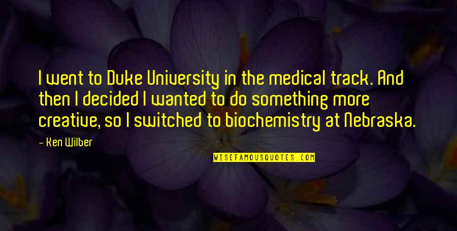 Biochemistry Quotes By Ken Wilber: I went to Duke University in the medical Biochemistry Quotes By Ken Wilber: I went to Duke University in the medical