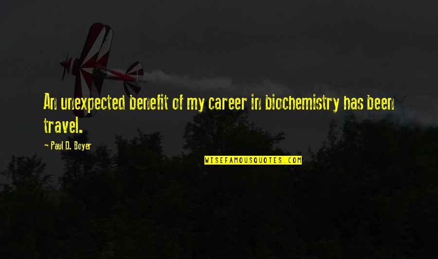 Biochemistry Quotes By Paul D. Boyer: An unexpected benefit of my career in biochemistry