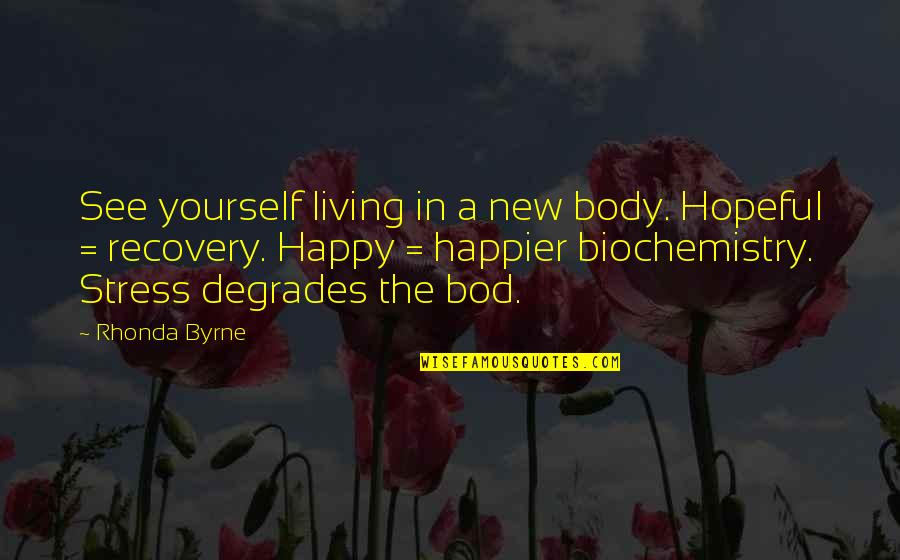 Biochemistry Quotes By Rhonda Byrne: See yourself living in a new body. Hopeful