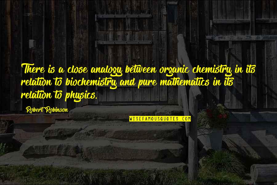 Biochemistry Quotes By Robert Robinson: There is a close analogy between organic chemistry Biochemistry Quotes By Robert Robinson: There is a close analogy between organic chemistry
