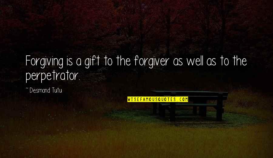 Biocide 100 Quotes By Desmond Tutu: Forgiving is a gift to the forgiver as
