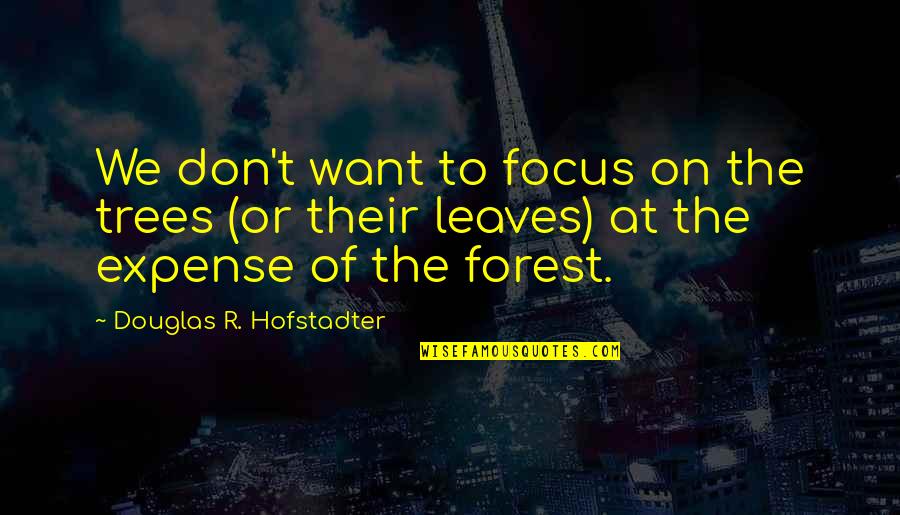 Biocide 100 Quotes By Douglas R. Hofstadter: We don't want to focus on the trees Biocide 100 Quotes By Douglas R. Hofstadter: We don't want to focus on the trees