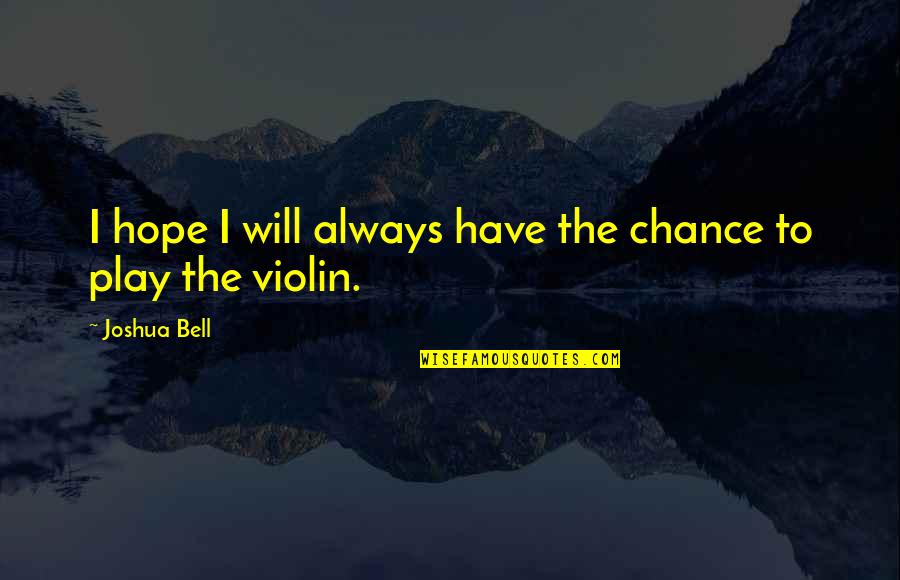 Biocide For Diesel Quotes By Joshua Bell: I hope I will always have the chance Biocide For Diesel Quotes By Joshua Bell: I hope I will always have the chance