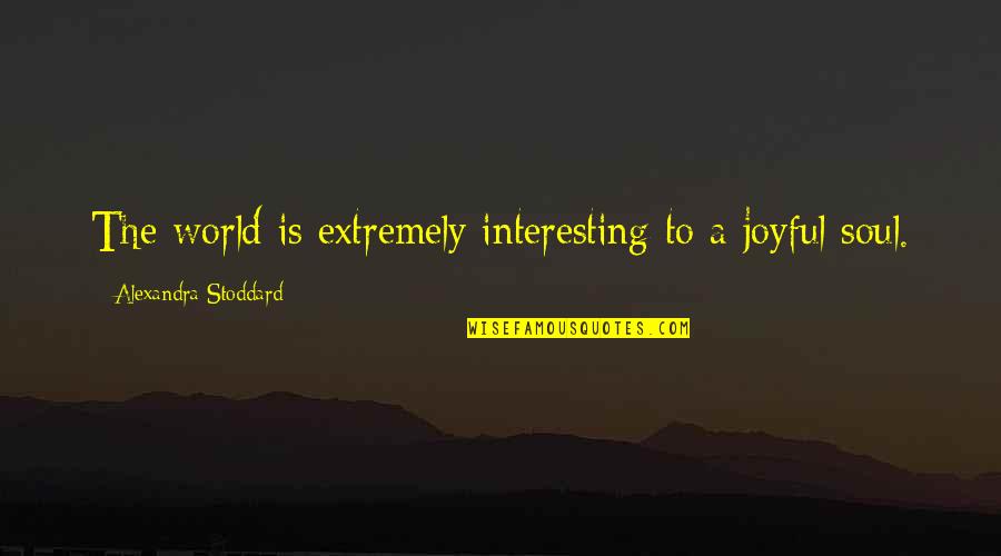 Biocides Quotes By Alexandra Stoddard: The world is extremely interesting to a joyful