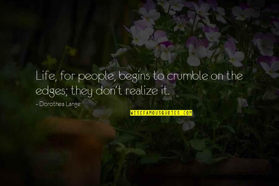 Biocides Regulation Quotes By Dorothea Lange: Life, for people, begins to crumble on the