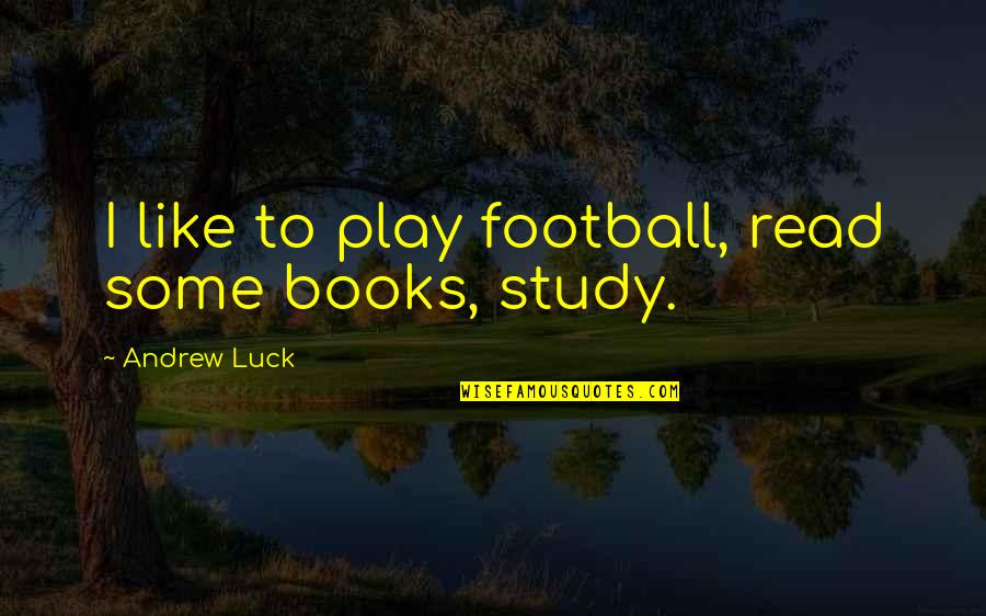 Bioclimatic Pergola Quotes By Andrew Luck: I like to play football, read some books,