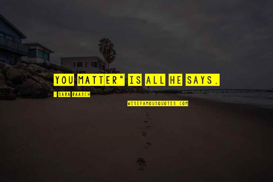 Biodegradable Packaging Quotes By Sara Raasch: You matter" is all he says. Biodegradable Packaging Quotes By Sara Raasch: You matter" is all he says.