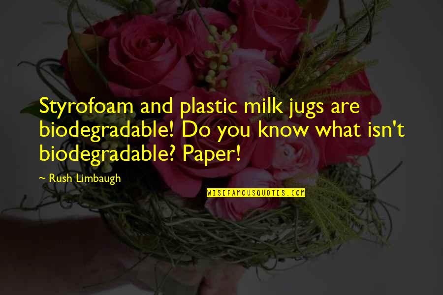 Biodegradable Quotes By Rush Limbaugh: Styrofoam and plastic milk jugs are biodegradable! Do