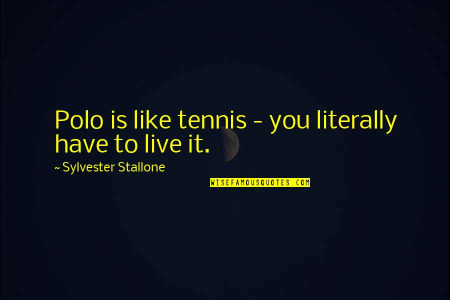 Bioderma Quotes By Sylvester Stallone: Polo is like tennis - you literally have Bioderma Quotes By Sylvester Stallone: Polo is like tennis - you literally have