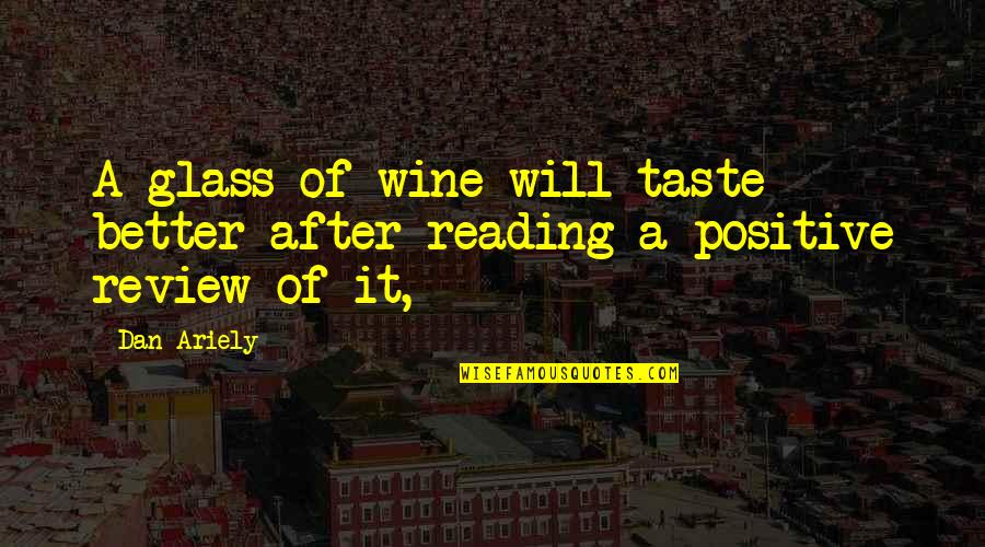 Biodeterminism Quotes By Dan Ariely: A glass of wine will taste better after