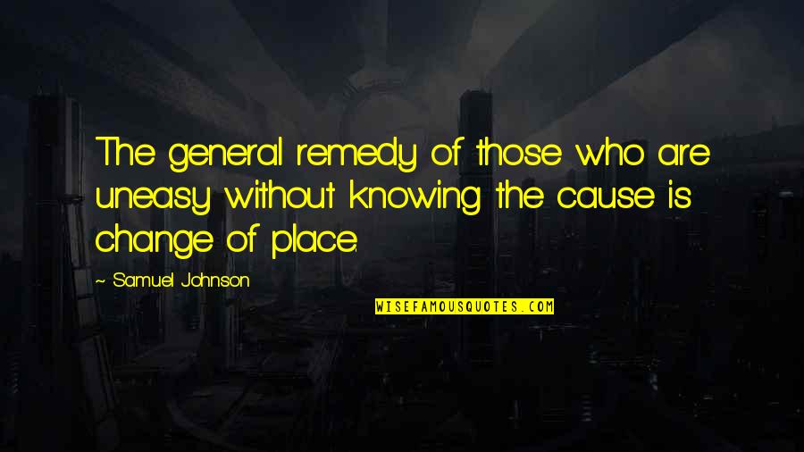 Biodeterminism Quotes By Samuel Johnson: The general remedy of those who are uneasy