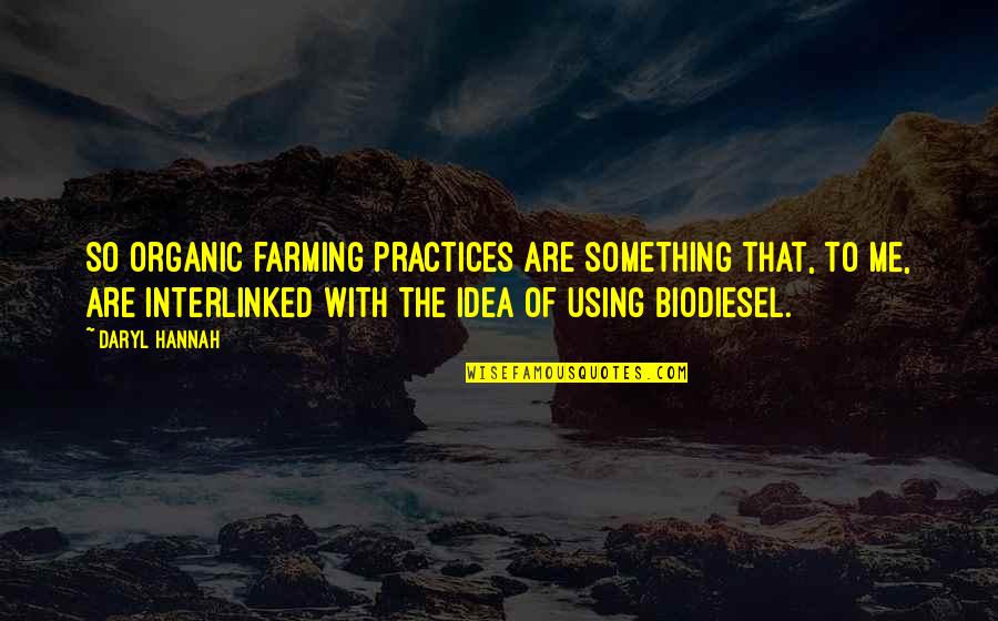 Biodiesel Best Quotes By Daryl Hannah: So organic farming practices are something that, to Biodiesel Best Quotes By Daryl Hannah: So organic farming practices are something that, to