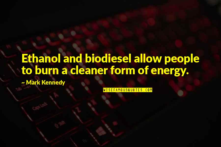 Biodiesel Best Quotes By Mark Kennedy: Ethanol and biodiesel allow people to burn a