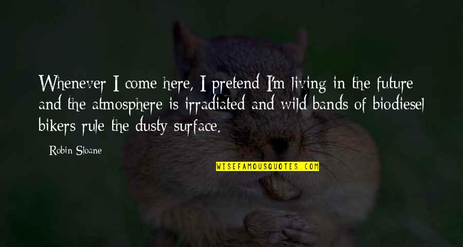 Biodiesel Best Quotes By Robin Sloane: Whenever I come here, I pretend I'm living Biodiesel Best Quotes By Robin Sloane: Whenever I come here, I pretend I'm living