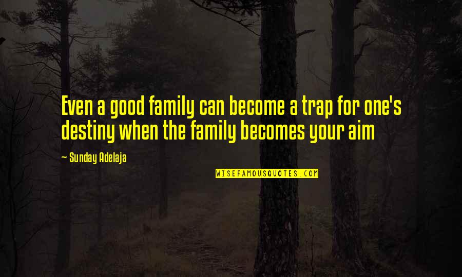 Biodiesel Best Quotes By Sunday Adelaja: Even a good family can become a trap Biodiesel Best Quotes By Sunday Adelaja: Even a good family can become a trap