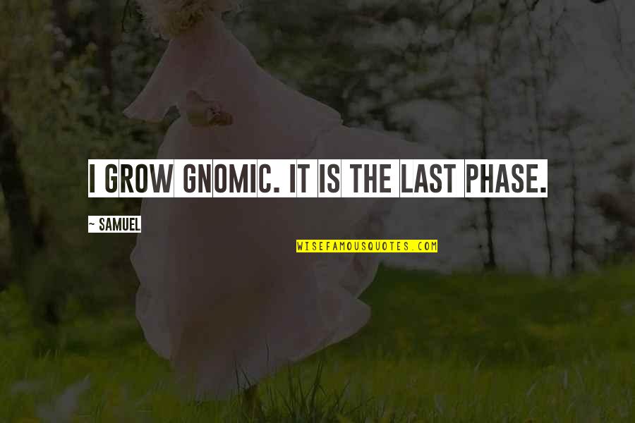 Biodiverse Synonym Quotes By Samuel: I grow gnomic. It is the last phase.