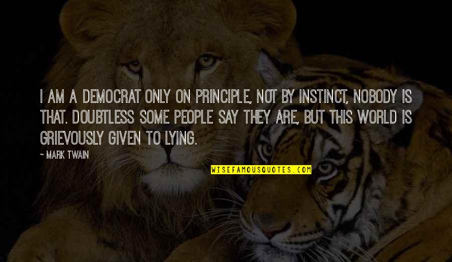 Biodome Experiment Quotes By Mark Twain: I am a democrat only on principle, not